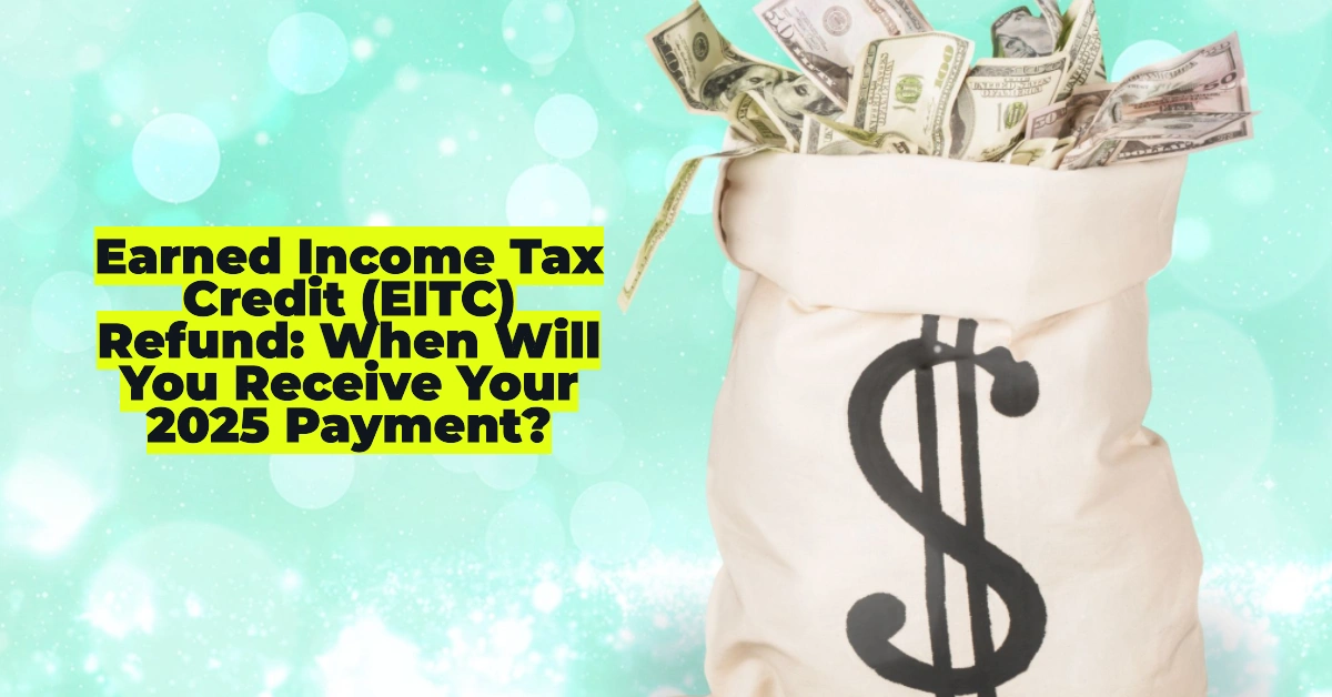 EITC Refund 2025: When Will You Get Paid? Key IRS Payment Dates & How to Track Your Money
