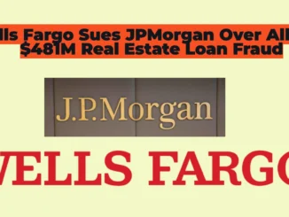 Wells Fargo Sues JPMorgan Over Alleged $481M Real Estate Loan Fraud