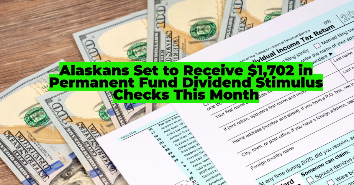 Alaska Permanent Fund Dividend Stimulus Checks: $1,702 Payments Arriving Soon