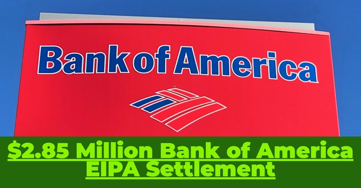 $2.85 Million Bank of America EIPA Settlement: Who Qualifies and How to Get Your Payment
