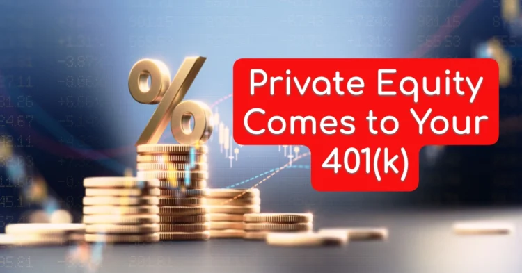 Private Equity Comes to Your 401(k): Are the Potential Rewards Worth the Risks?