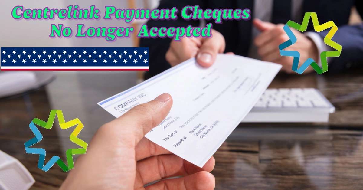 Major Changes to Centrelink Payment Methods: Cheques No Longer Accepted for Overseas Transactions 1 Major Changes to Centrelink Payment Methods: Cheques No Longer Accepted for Overseas Transactions