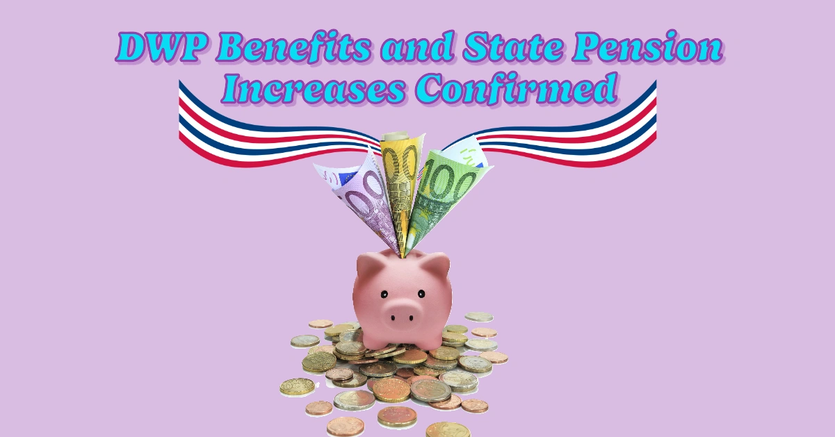 DWP Benefit & State Pension Delays: Benefits and State Pension Increases Confirmed in April 2025