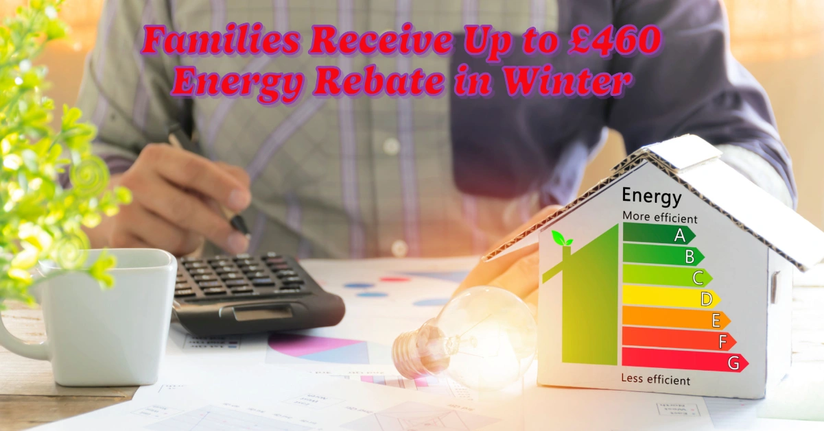 Thousands of Families Could Receive Up to £460 as Energy Rebate in Winter 2024: Maximizing Winter Support