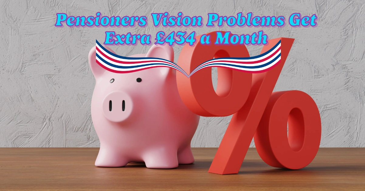 Pensioners with Vision Problems Could Receive Extra £434 a Month from DWP: What You Need to Know