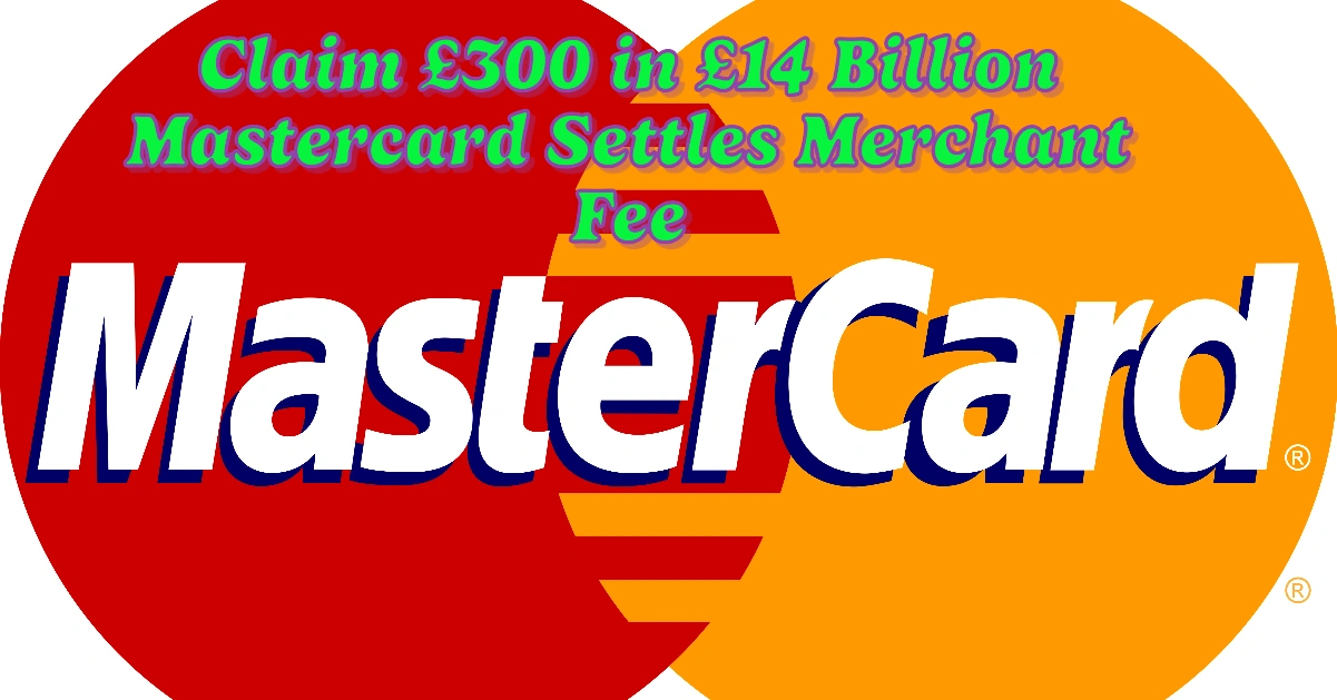 Claim £300 in £14 Billion Mastercard Settles Merchant Fee Overcharge Lawsuit in Landmark Agreement