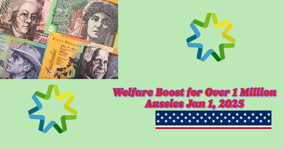 Welfare Boost for Over 1 Million Aussies Jan 1, 2025: What You Need to Know About the Increase