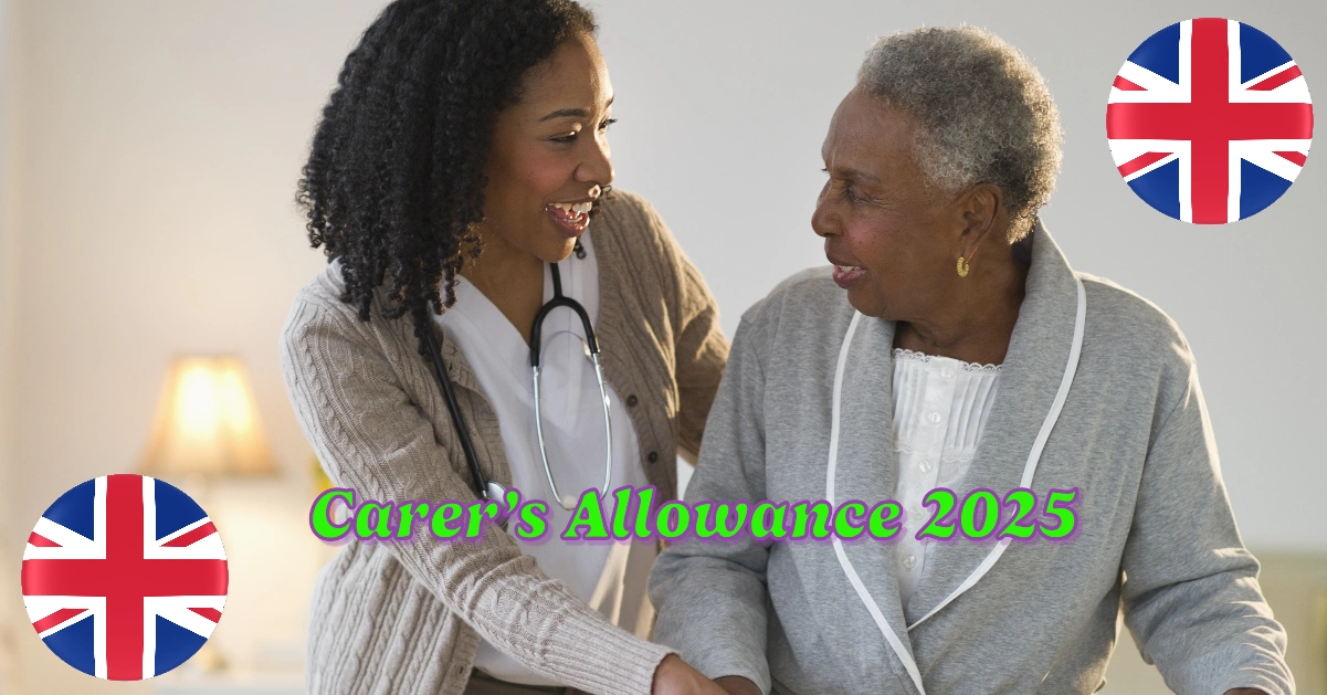Carer’s Allowance 2025: Eligibility, How to Claim, and Payment Details