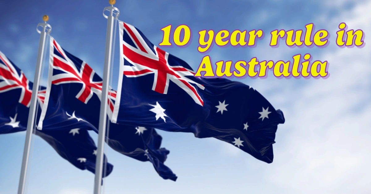 What is the 10 year rule in Australia? A Complete Guide