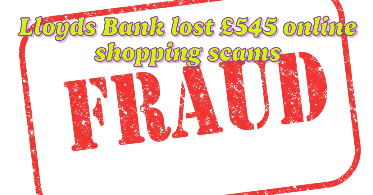 Lloyds Bank, customers lost an average of £545 to online shopping scams: How Online Scams Are Costing Customers Hundreds