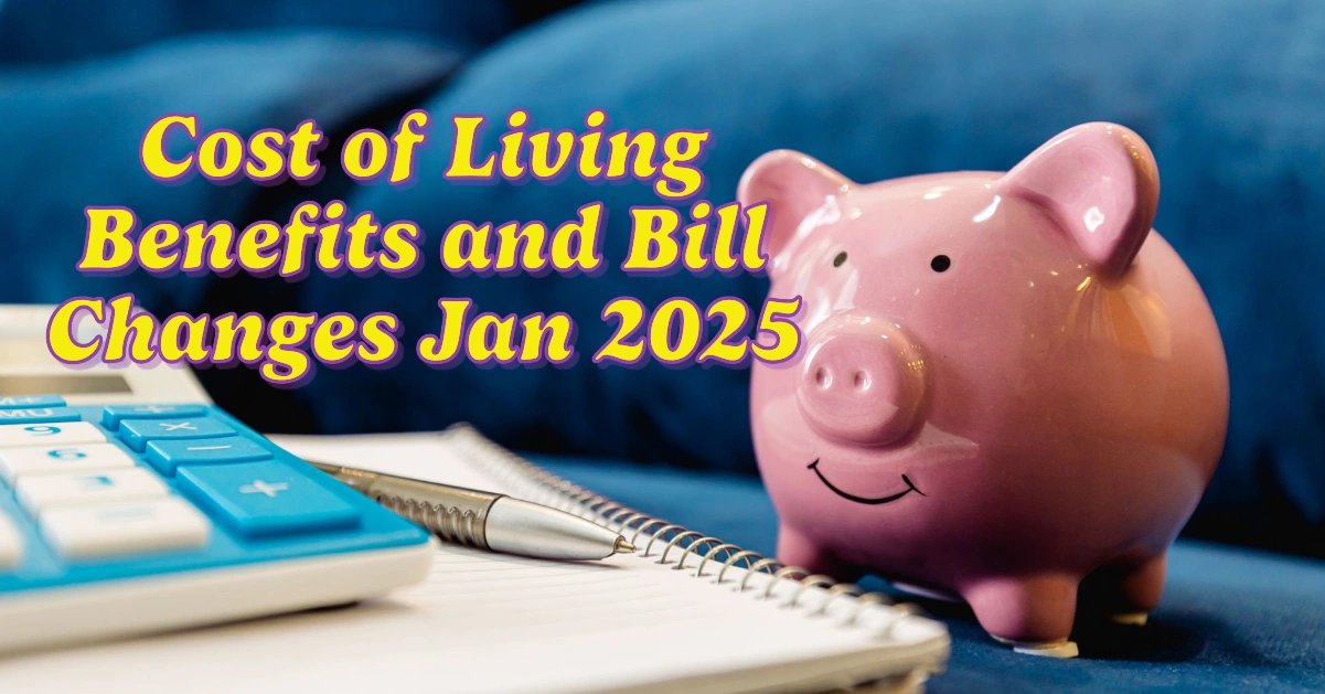 Cost of Living Benefits and Bill Changes in January 2025: What You Need to Know