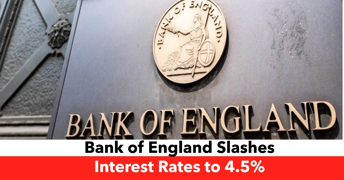 Bank of England Slashes Interest Rates to 4.5% Amid Economic Slowdown and Inflation Fears