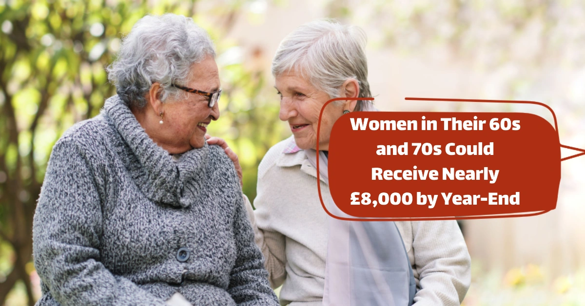 State Pension Back Payments: Women in Their 60s and 70s Could Receive Nearly £8,000 by Year-End