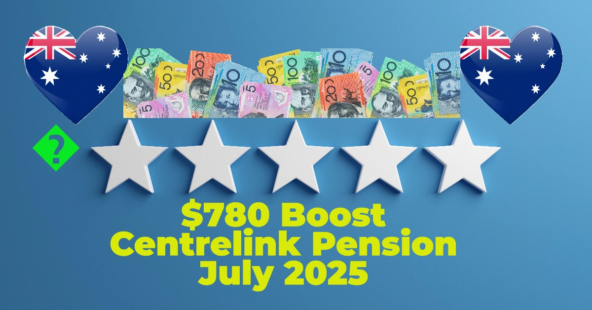 $780 Boost in Centrelink Pension July 2025: How to Qualify and Maximize Benefits