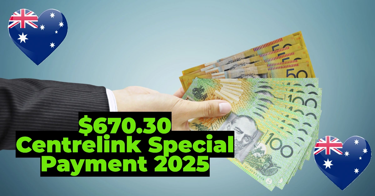 $670.30 Centrelink Special Payment 2025: Eligibility, Payment Dates & Full Benefits Breakdown