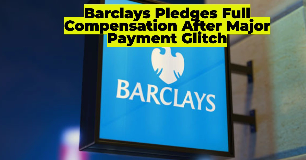 Barclays Pledges Full Compensation After Major Payment Glitch Disrupts Thousands of Transactions 1 Barclays Pledges Full Compensation After Major Payment Glitch Disrupts Thousands of Transactions