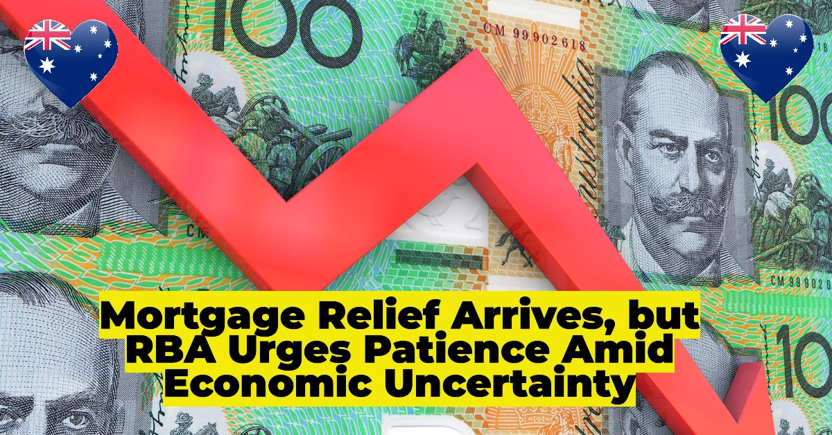 Mortgage Relief Arrives, but RBA Urges Patience Amid Economic Uncertainty