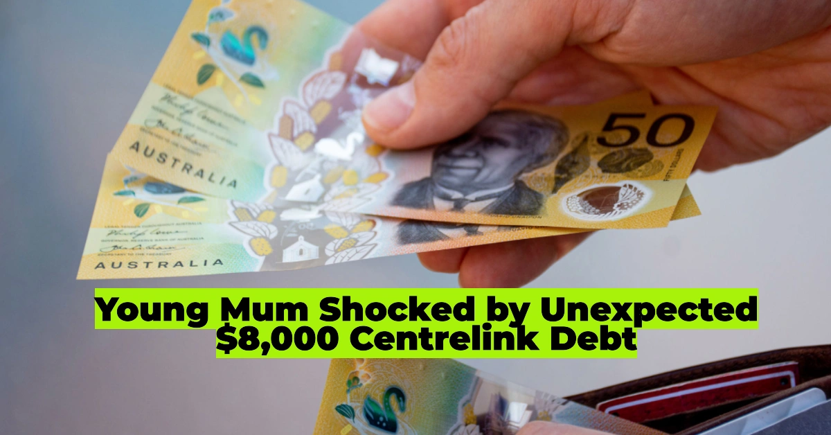 Young Mum Shocked by Unexpected $8,000 Centrelink Debt: What Went Wrong?