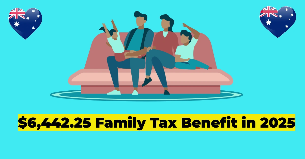 $6,442.25 Family Tax Benefit in 2025: Are You Eligible for This Major Payout? Full Guide & Payment Dates
