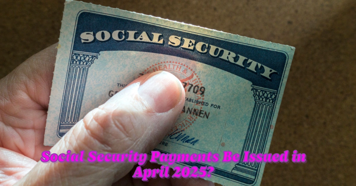 When Will Social Security Payments Be Issued in April 2025?