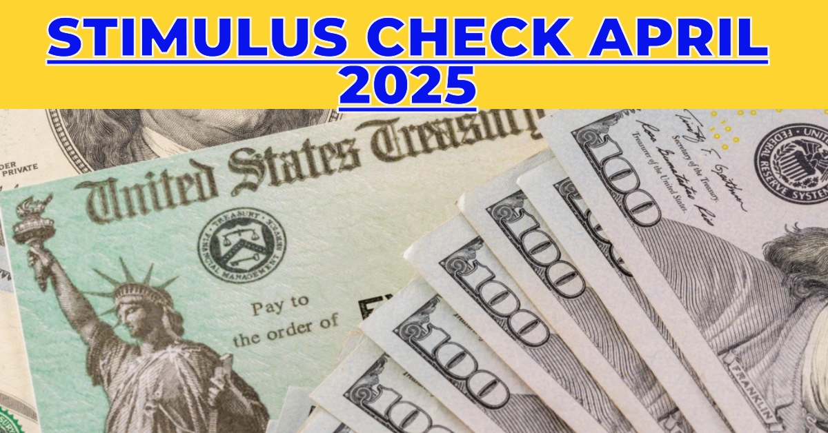 Stimulus Check April 2025: What Payments Could You Receive This Month?