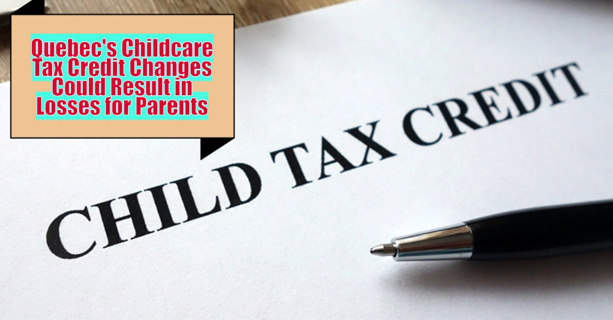 Quebec's Childcare Tax Credit Changes Could Result in Losses for Parents