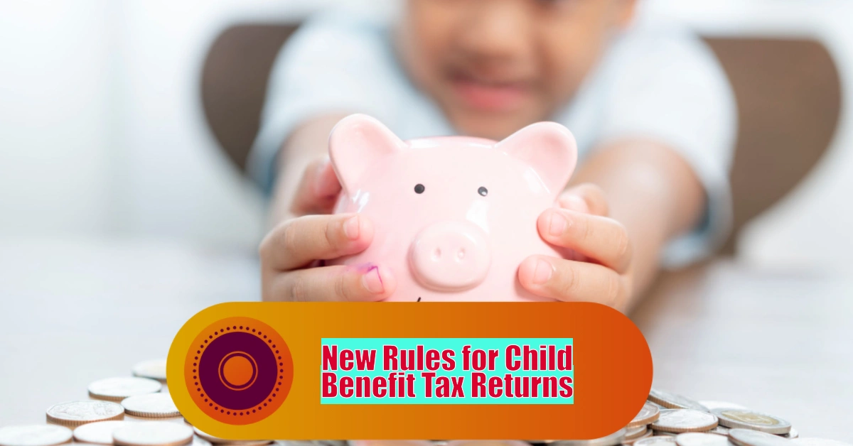 New Rules for Child Benefit Tax Returns What You Need to Know About the High Income Child Benefit Charge