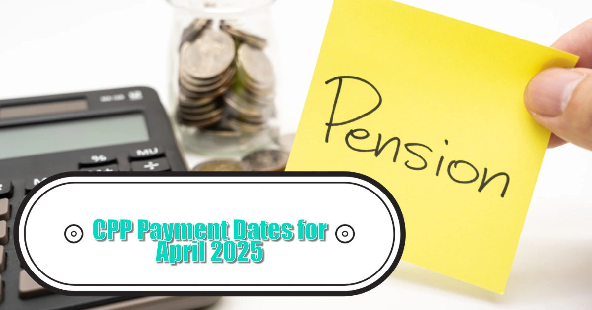CPP Payment Dates for April 2025 When Will You Receive Your Pension?