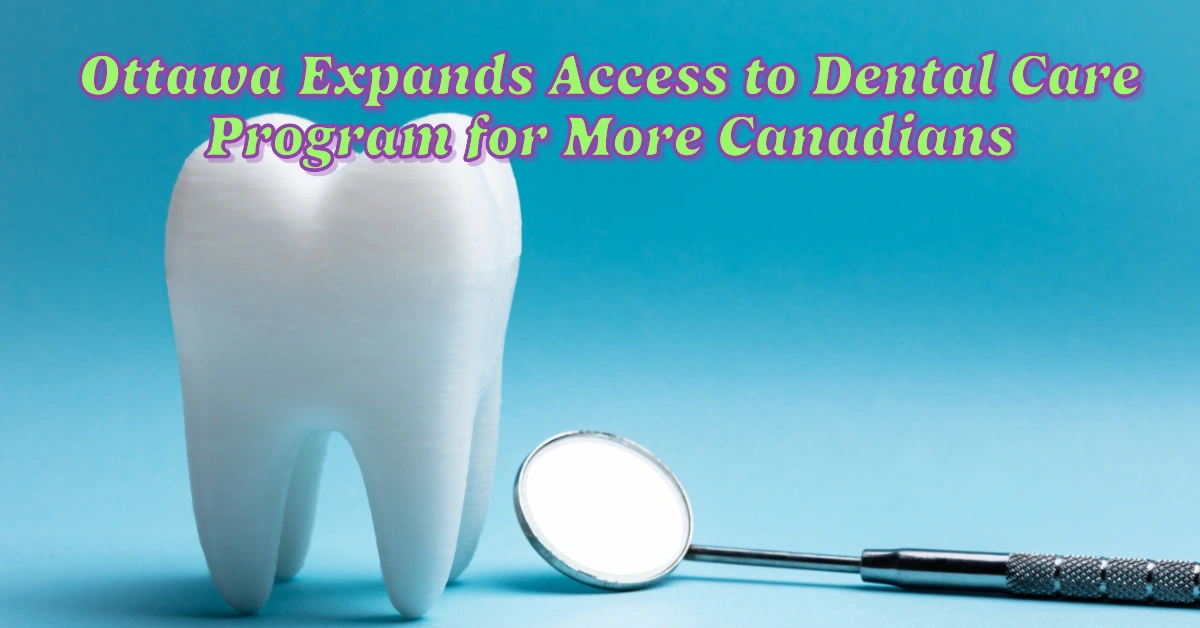 Ottawa Expands Access to Dental Care Program for More Canadians