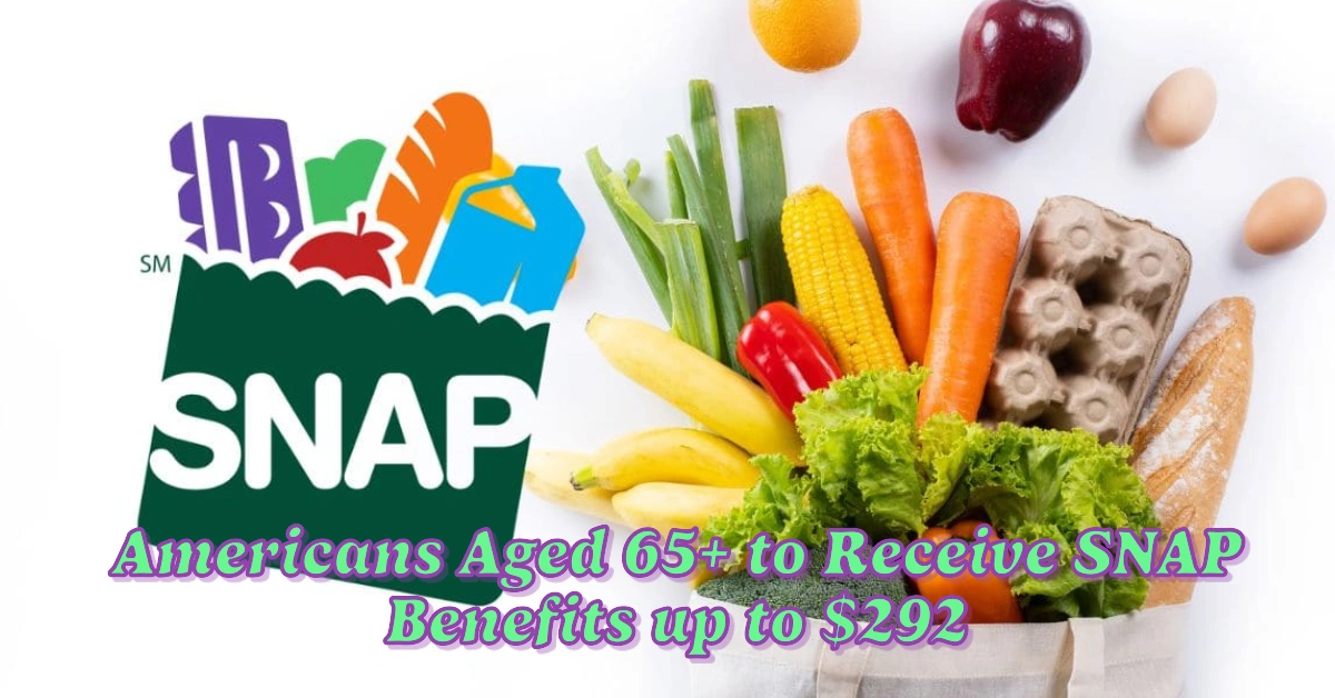 Americans Aged 65+ to Receive SNAP Benefits up to $292 and SSI Starting April 1, 2025:Eligibility Criteria Apply