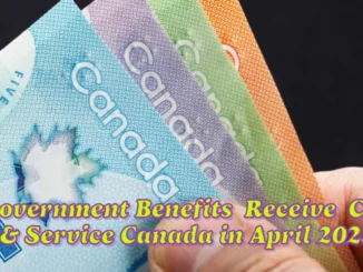 7 Government Benefits You Can Receive from the CRA & Service Canada in April 2025