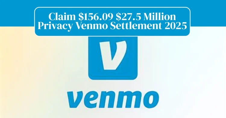 $27.5 Million Privacy Venmo Settlement 2025: How Users Scored $156.09 & Why Millions Missed Out