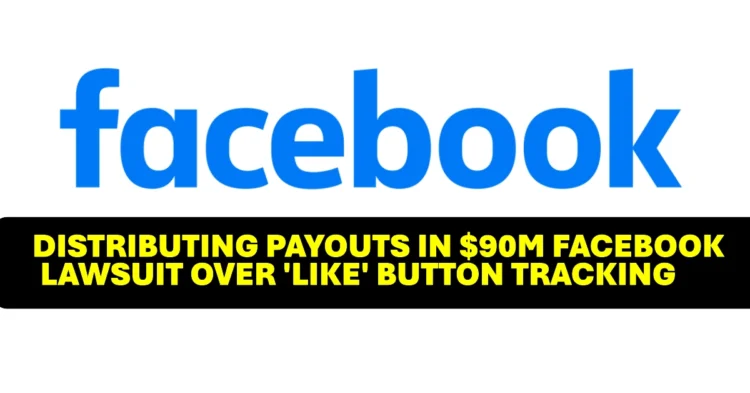 Meta Begins Distributing Payouts in $90M Facebook Lawsuit Over ‘Like’ Button Tracking