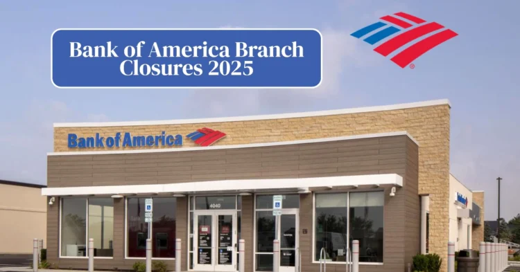 Bank of America Branch Closures 2025: Full List, Reasons, and Impact on Local Communities