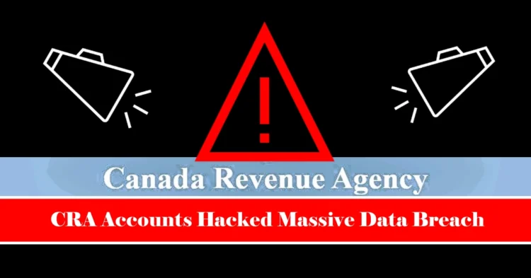 Bad News Canadians: CRA Accounts Hacked Massive Data Breach Exposes Over 28,000 Social Insurance Numbers