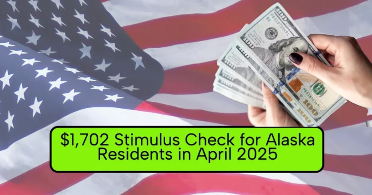 $1,702 Stimulus Check for Alaska Residents in April 2025 – Who Qualifies and When You’ll Get Paid