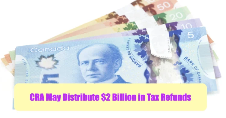 CRA May Distribute $2 Billion in Tax Refunds to Post-Secondary Students This Year