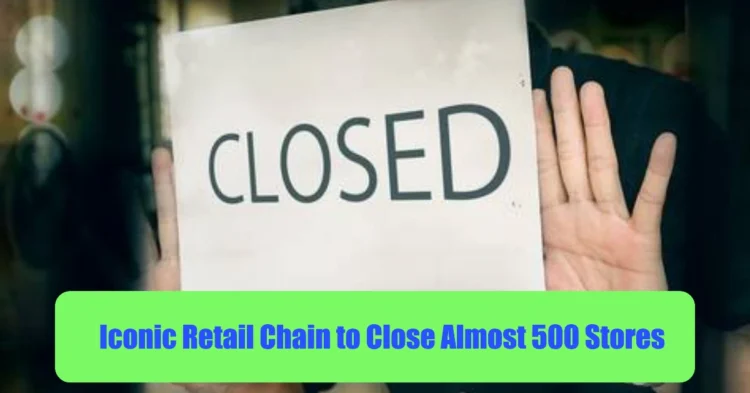 Iconic Retail Chain to Close Almost 500 Stores