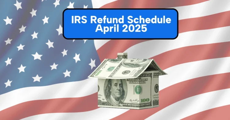 IRS Refund Schedule April 2025: How to Get Your Tax Refund or Stimulus Check Before the Deadline
