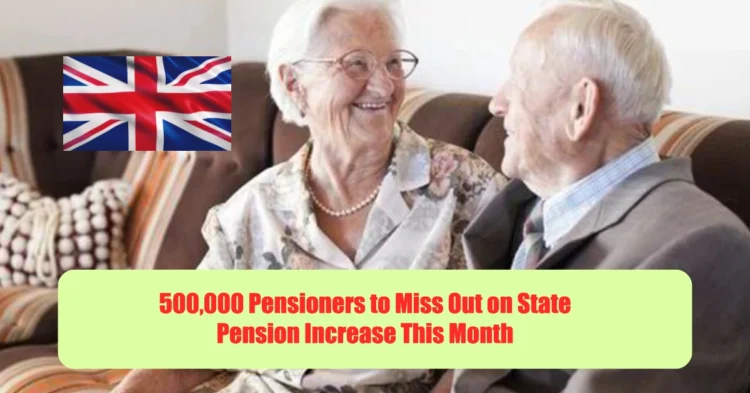 Nearly 500,000 Pensioners to Miss Out on State Pension Increase This Month