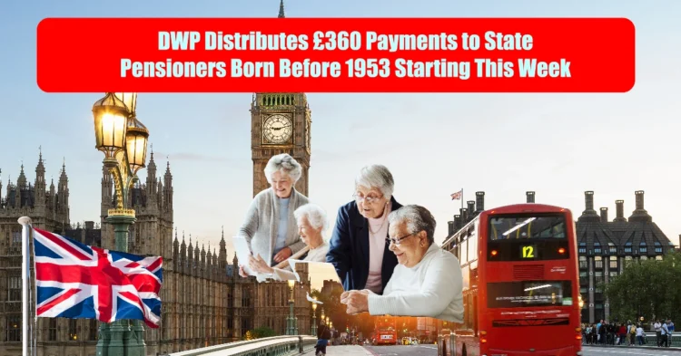 DWP Distributes £360 Payments to State Pensioners Born Before 1953 Starting This Week