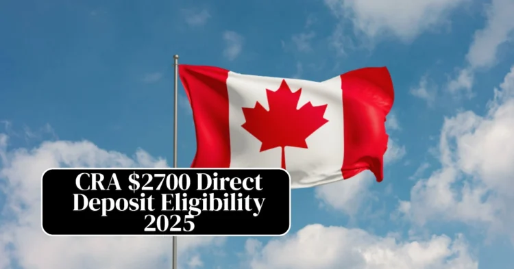 CRA $2700 Direct Deposit Eligibility 2025: The Truth Behind the Viral CPP Payment Buzz