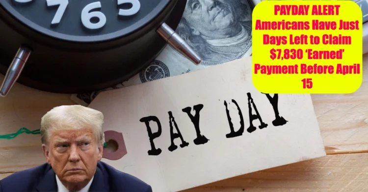 PAYDAY ALERT Americans Have Just Days Left to Claim $7,830 ‘Earned’ Payment Before April 15 Deadline