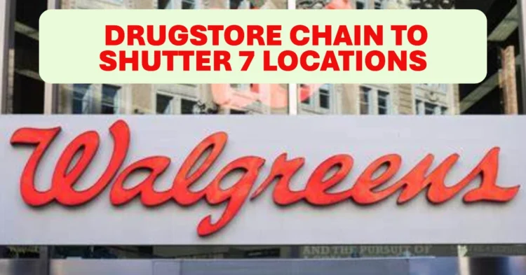 Major Drugstore Chain to Shutter 7 Locations See Which Stores Are Closing