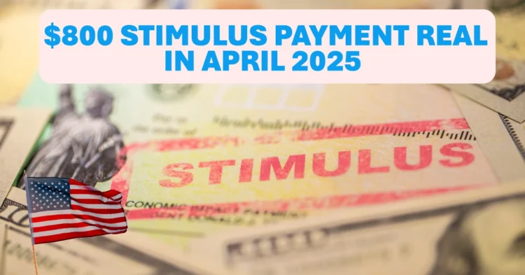 Fact Check Is the $800 Stimulus Payment Real in April 2025?