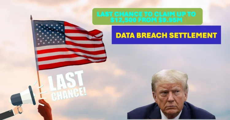 TIME’S RUNNING OUT Americans Have One Last Chance to Claim Up to $12,500 From $9.95M Data Breach Settlement Just One Document Required