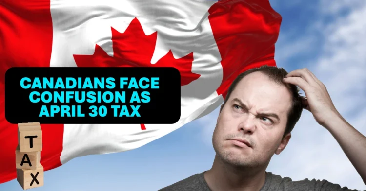 Canadians Face Confusion as April 30 Tax Deadline Approaches 1 Canadians Face Confusion as April 30 Tax Deadline Approaches