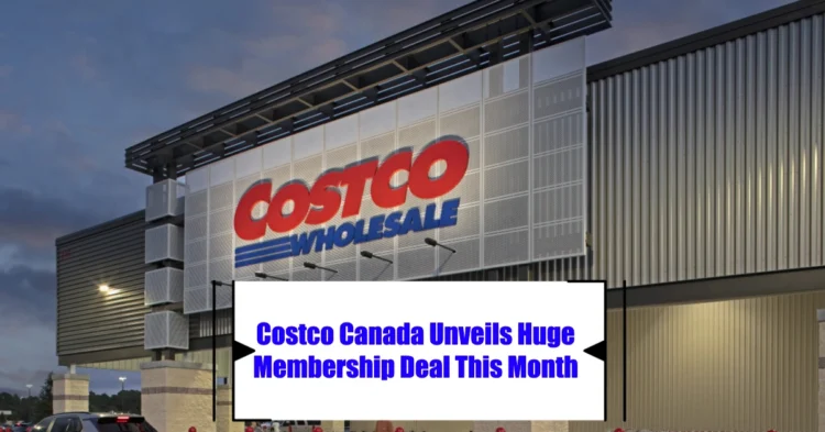 Costco Canada Unveils Huge Membership Deal This Month
