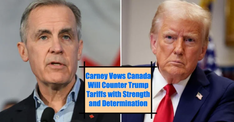 Carney Vows Canada Will Counter Trump Tariffs with Strength and Determination