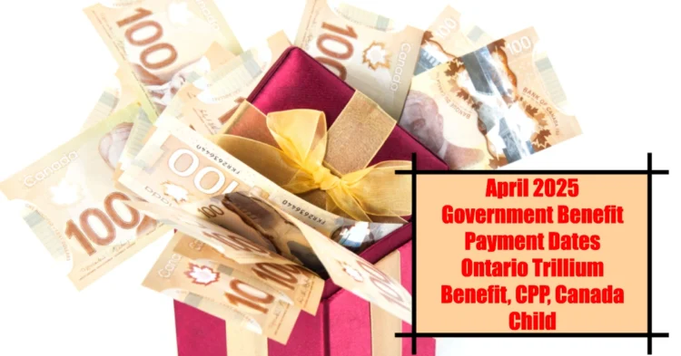 April 2025 Government Benefit Payment Dates Ontario Trillium Benefit, CPP, Canada Child Benefit, ODSP, Carbon Rebate, and More